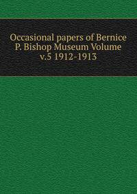 Occasional papers of Bernice P. Bishop Museum Volume v.5 1912-1913