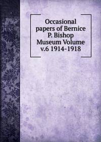 Occasional papers of Bernice P. Bishop Museum Volume v.6 1914-1918