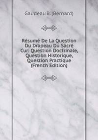 Resume De La Question Du Drapeau Du Sacre Cur: Question Doctrinale, Question Historique, Question Practique (French Edition)