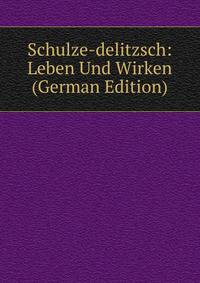 Schulze-delitzsch: Leben Und Wirken (German Edition)