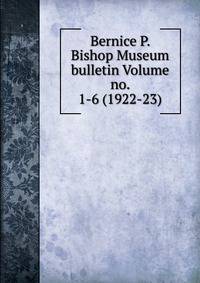 Bernice P. Bishop Museum bulletin Volume no. 1-6 (1922-23)