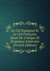 Le Cid Espagnol Et Le Cid Fran?ais; Essai De Critique Et D'analyse Litt?raire (French Edition)