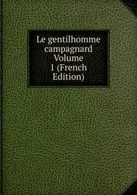 Le gentilhomme campagnard Volume 1 (French Edition)