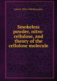 Smokeless powder, nitro-cellulose, and theory of the cellulose molecule