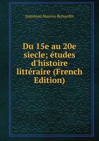 Du 15e au 20e siecle; ?tudes d'histoire litt?raire (French Edition)