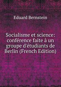 Socialisme et science: conf?rence faite ? un groupe d'?tudiants de Berlin (French Edition)