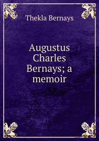 Augustus Charles Bernays; a memoir
