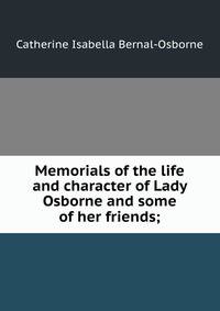 Memorials of the life and character of Lady Osborne and some of her friends;