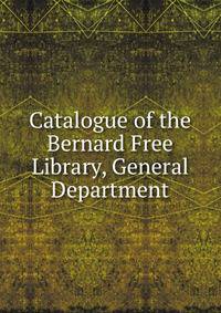 Catalogue of the Bernard Free Library, General Department