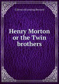 Henry Morton or the Twin brothers