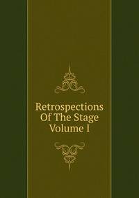 Retrospections Of The Stage Volume I