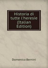 Historia di tutte l'heresie (Italian Edition)