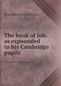 The book of Job. as expounded to his Cambridge pupils