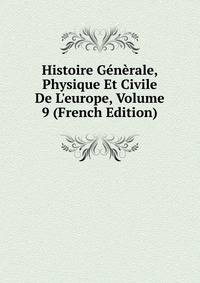 Histoire G?n?rale, Physique Et Civile De L'europe, Volume 9 (French Edition)