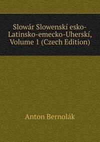Slowar Slowenski esko-Latinsko-emecko-Uherski, Volume 1 (Czech Edition)