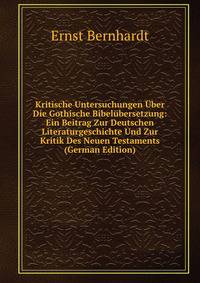 Kritische Untersuchungen Uber Die Gothische Bibelubersetzung: Ein Beitrag Zur Deutschen Literaturgeschichte Und Zur Kritik Des Neuen Testaments (German Edition)