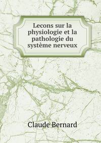 Lecons sur la physiologie et la pathologie du systeme nerveux