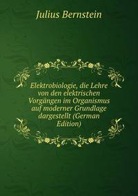 Elektrobiologie, die Lehre von den elektrischen Vorgangen im Organismus auf moderner Grundlage dargestellt (German Edition)