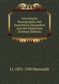 Griechische Ikonographie mit Ausschluss Alexanders und der Diadochen (German Edition)