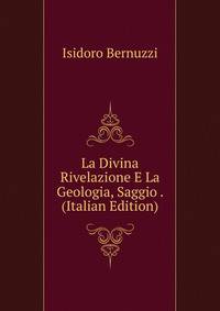 La Divina Rivelazione E La Geologia, Saggio . (Italian Edition)