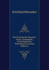Die Preussische Sprache: Texte, Grammatik, Etymologisches W?rterbuch (German Edition)