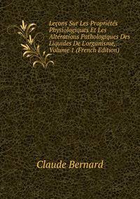 Le?ons Sur Les Propri?t?s Physiologiques Et Les Alt?rations Pathologiques Des Liquides De L'organisme, Volume 1 (French Edition)