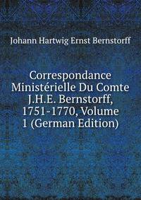 Correspondance Ministerielle Du Comte J.H.E. Bernstorff, 1751-1770, Volume 1 (German Edition)
