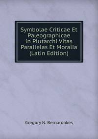Symbolae Criticae Et Paleographicae in Plutarchi Vitas Parallelas Et Moralia (Latin Edition)