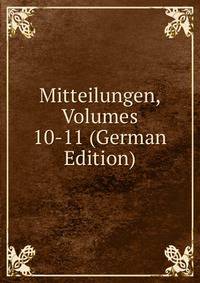 Mitteilungen, Volumes 10-11 (German Edition)