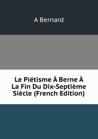 Le Pietisme A Berne A La Fin Du Dix-Septieme Siecle (French Edition)