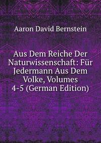 Aus Dem Reiche Der Naturwissenschaft: Fur Jedermann Aus Dem Volke, Volumes 4-5 (German Edition)