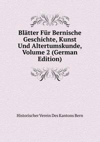 Blatter Fur Bernische Geschichte, Kunst Und Altertumskunde, Volume 2 (German Edition)