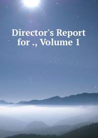 Director's Report for ., Volume 1
