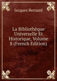 La Bibliotheque Universelle Et Historique, Volume 8 (French Edition)