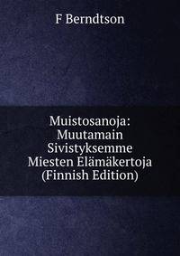 Muistosanoja: Muutamain Sivistyksemme Miesten Elamakertoja (Finnish Edition)