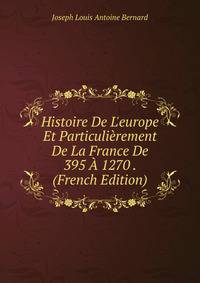 Histoire De L'europe Et Particuli?rement De La France De 395 ? 1270 . (French Edition)