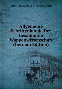 Allgemeine Schriftenkunde Der Gesammten Wappenwissenschaft (German Edition)