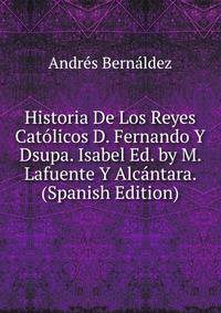 Historia De Los Reyes Catolicos D. Fernando Y Dsupa. Isabel Ed. by M. Lafuente Y Alcantara. (Spanish Edition)