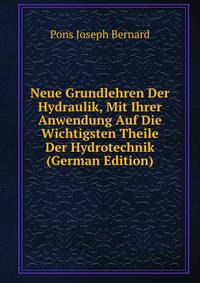 Neue Grundlehren Der Hydraulik, Mit Ihrer Anwendung Auf Die Wichtigsten Theile Der Hydrotechnik (German Edition)