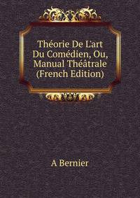 Th?orie De L'art Du Com?dien, Ou, Manual Th??trale (French Edition)