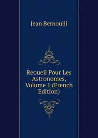 Reoueil Pour Les Astronomes, Volume 1 (French Edition)
