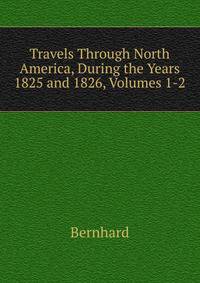 Travels Through North America, During the Years 1825 and 1826, Volumes 1-2
