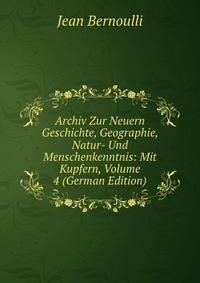 Archiv Zur Neuern Geschichte, Geographie, Natur- Und Menschenkenntnis: Mit Kupfern, Volume 4 (German Edition)
