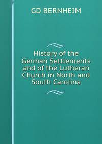 History of the German Settlements and of the Lutheran Church in North and South Carolina