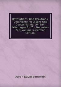 Revolutions- Und Reaktions-Geschichte Preussens Und Deutschlands: Von Den M?rztagen Bis Zur Neuesten Zeit, Volume 3 (German Edition)