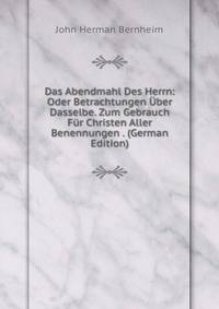 Das Abendmahl Des Herrn: Oder Betrachtungen Uber Dasselbe. Zum Gebrauch Fur Christen Aller Benennungen . (German Edition)
