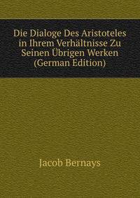 Die Dialoge Des Aristoteles in Ihrem Verhaltnisse Zu Seinen Ubrigen Werken (German Edition)