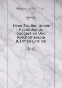 Neue Studien Ueber Hypnotismus, Suggestion Und Psychotherapie (German Edition)