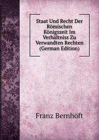 Staat Und Recht Der Romischen Konigszeit Im Verhaltniss Zu Verwandten Rechten (German Edition)