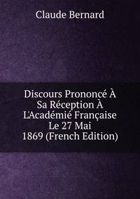 Discours Prononc? ? Sa R?ception ? L'Acad?mi? Fran?aise Le 27 Mai 1869 (French Edition)